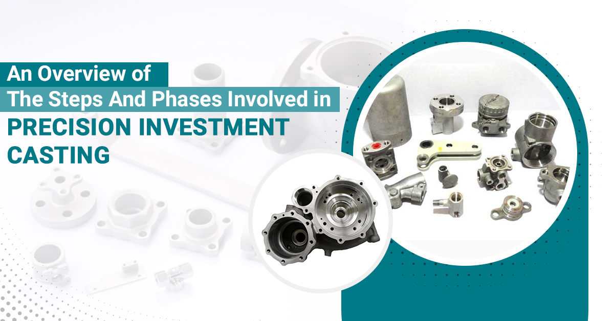 An Overview of The Steps and Phases Involved in Precision Investment Casting