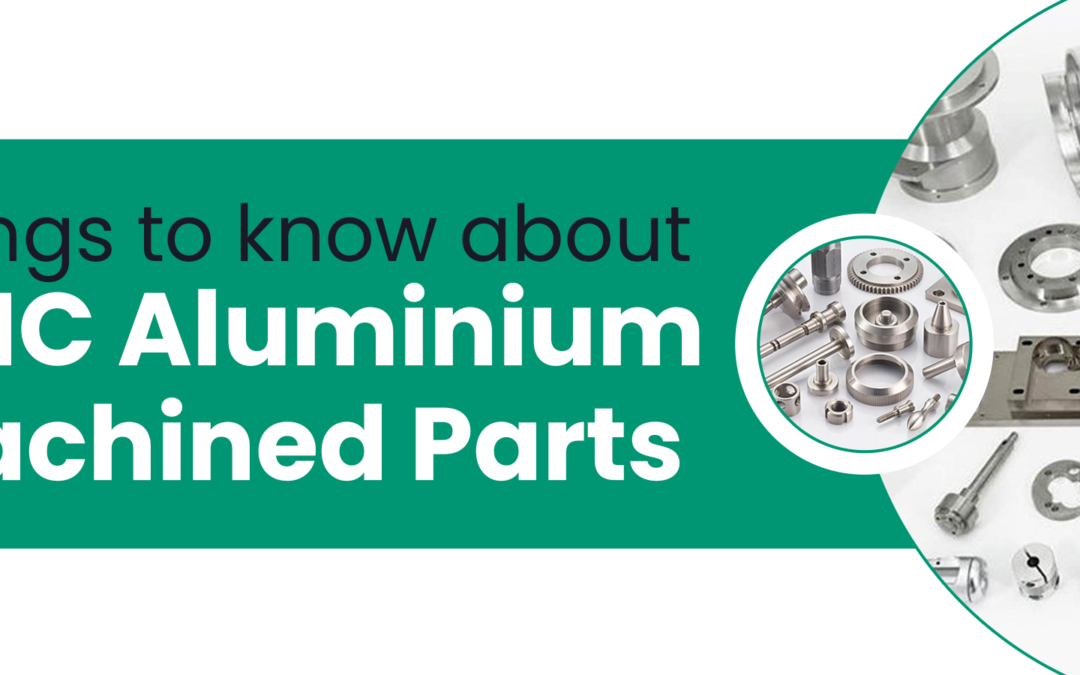 Things to know about CNC Aluminium Machined Parts