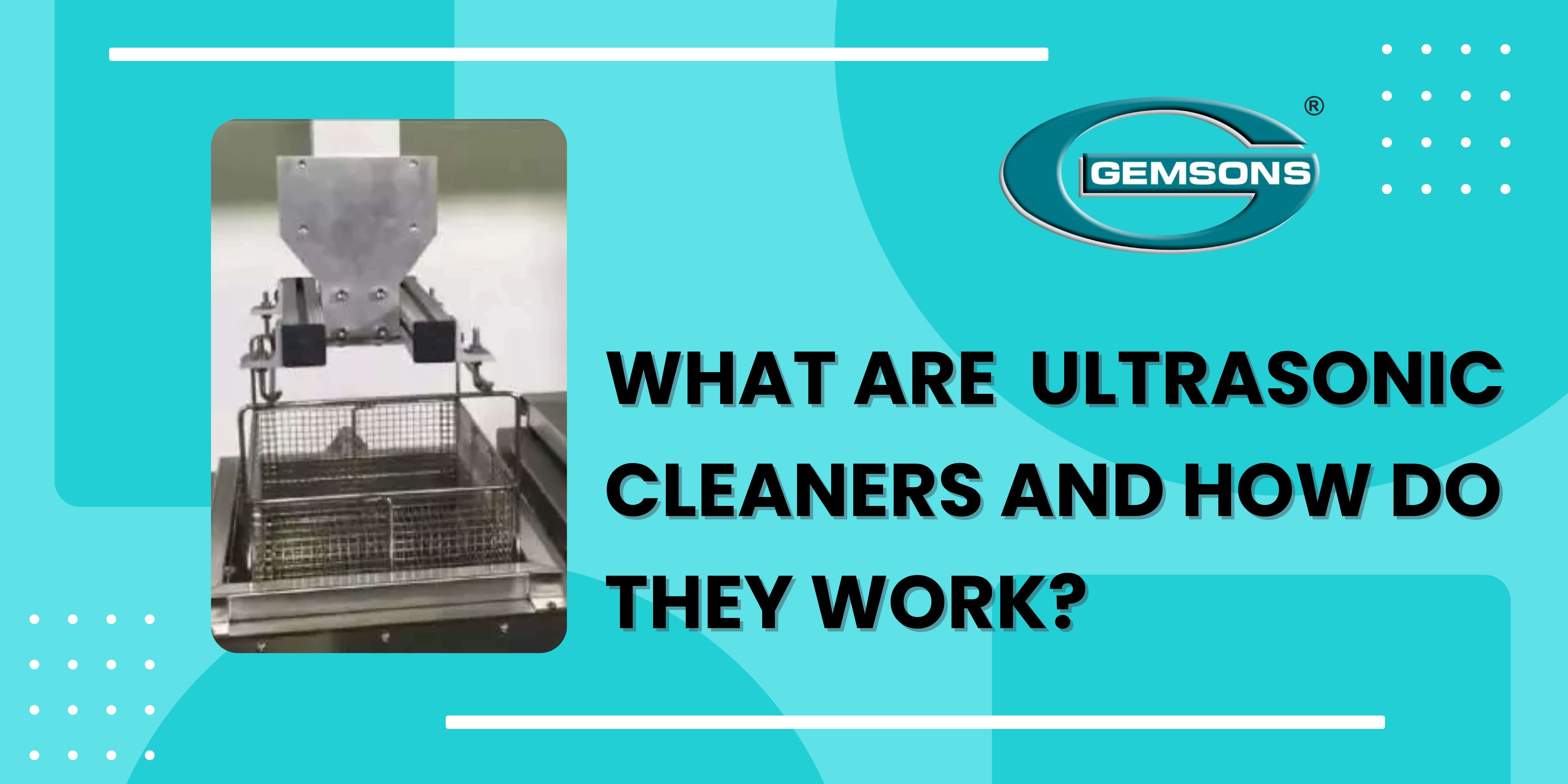 What Are Ultrasonic Cleaners and How Do They Work? Gemsons
