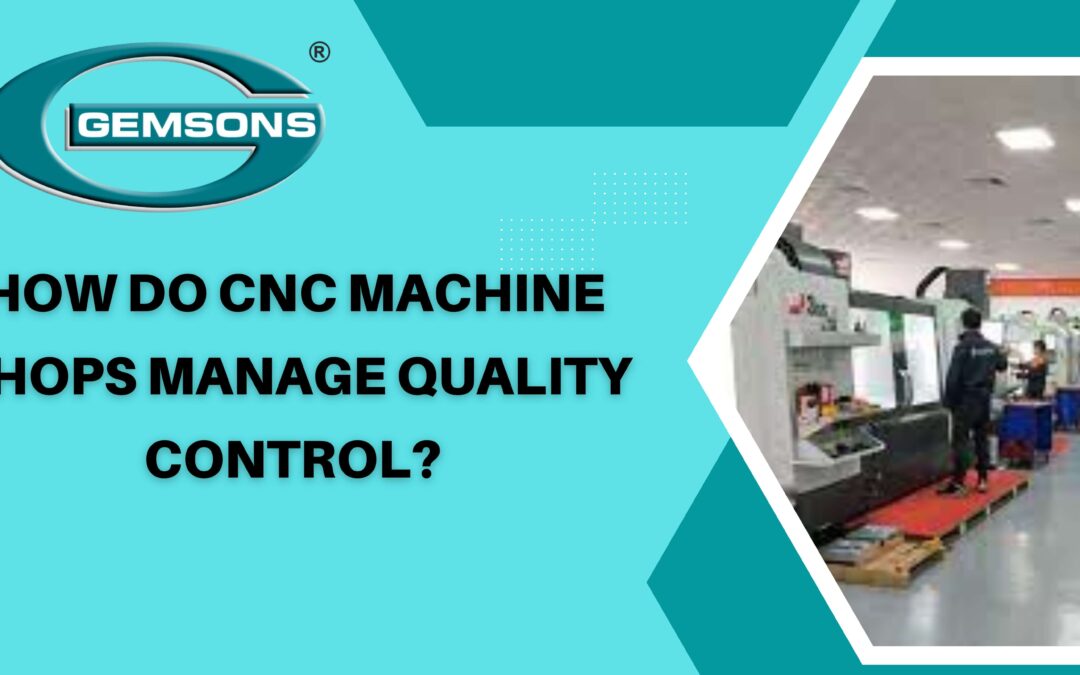 How do CNC Machine Shops Manage Quality Control?