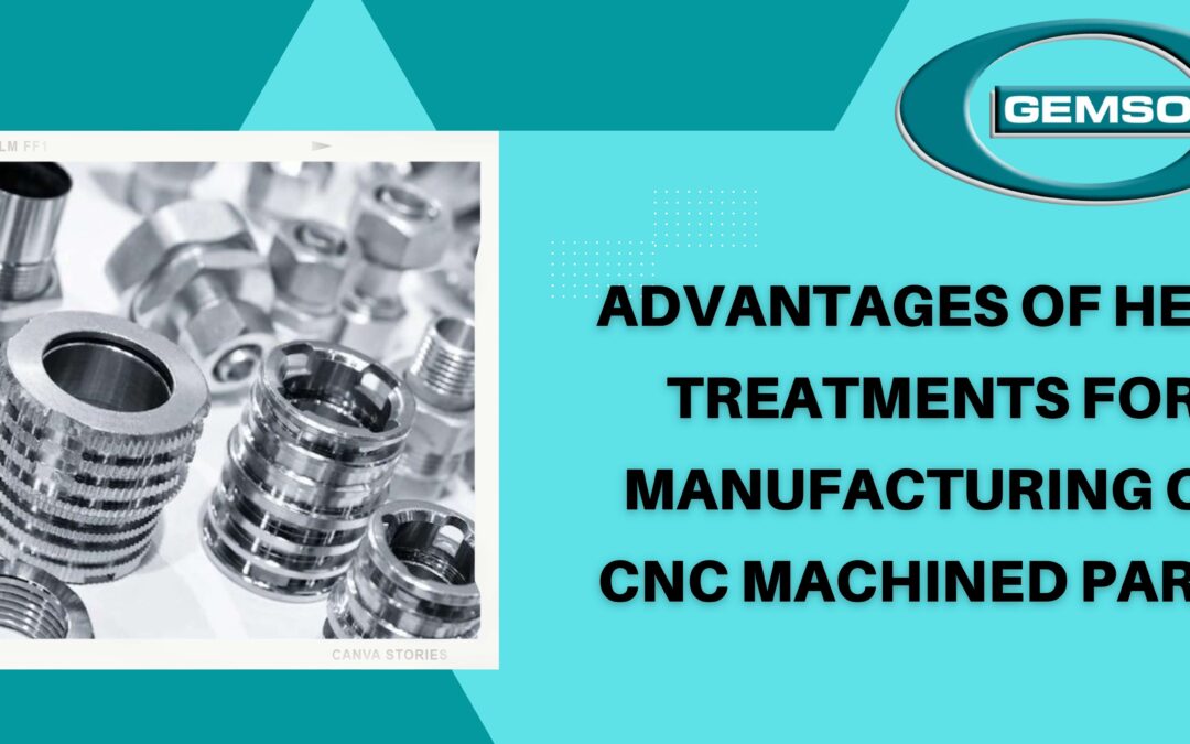 Advantages of Heat Treatments for Manufacturing of CNC Machined Parts