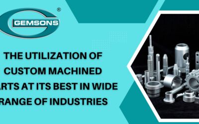 The Utilization of Custom Machined Parts at Its Best in Wide Range of Industries