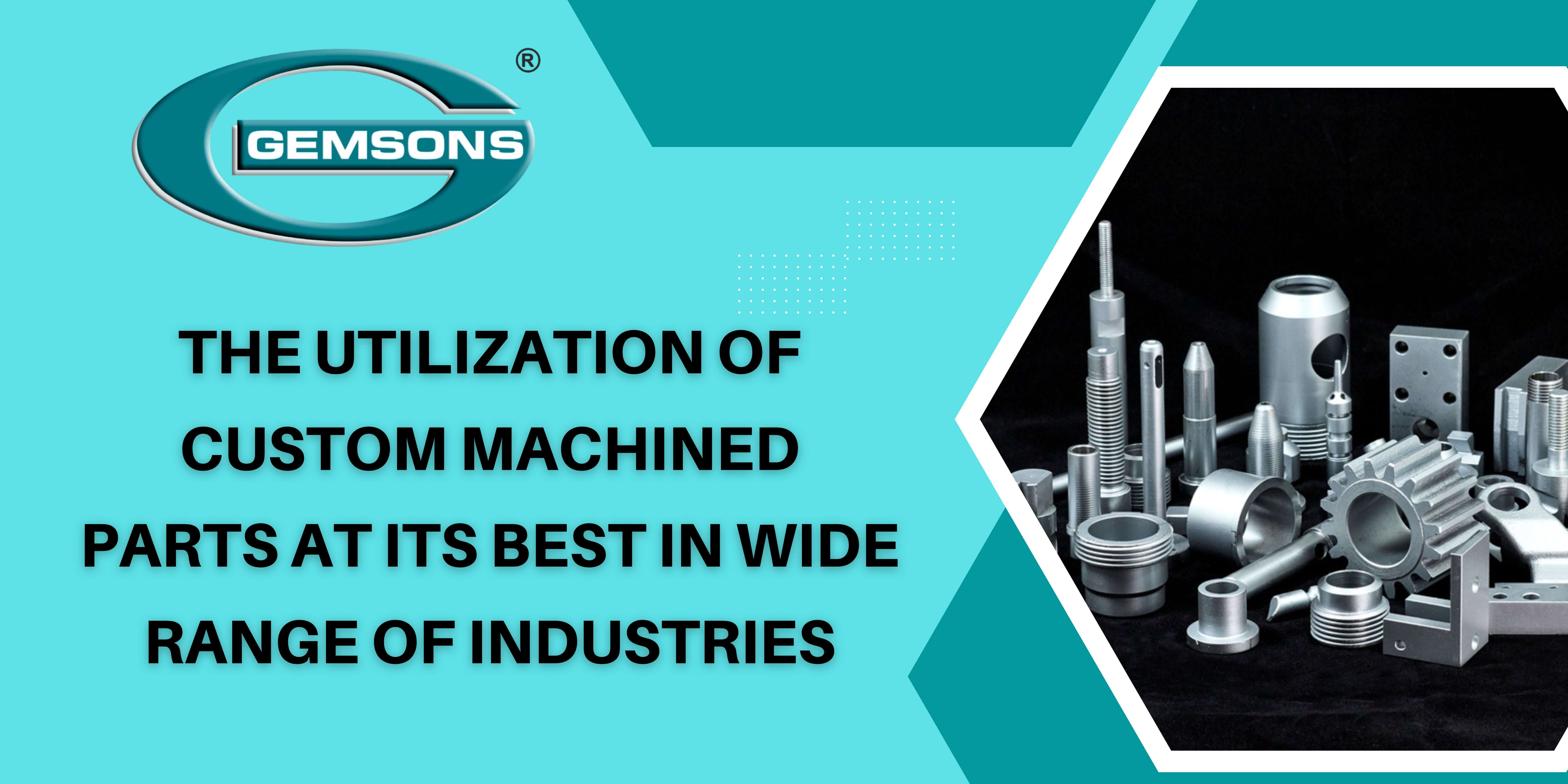 The Utilization of Custom Machined Parts at Its Best in Wide Range of